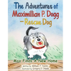 The Adventures of Maximillian P. Dogg - Rescue Dog: Max Finds a New Home - Paperback