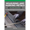 Measuring and Marking Metals for Home Machinists: Accurate Techniques for the Small Shop - Paperback