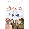 Blazing the Trail: A 4-Week Personal Retreat with American Women of the Church (St. Elizabeth Ann Seton, St. Frances Xavier Cabrini, Dorothy Day, Sr. - Paperback