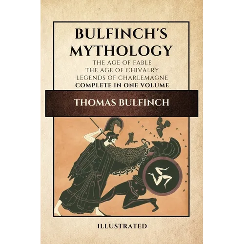 Bulfinch's Mythology (Illustrated): The Age of Fable-The Age of Chivalry-Legends of Charlemagne complete in one volume - Paperback