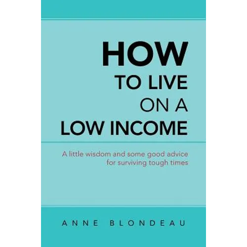 How to Live on a Low Income: A Little Wisdom and Some Good Advice for Surviving Tough Times - Paperback