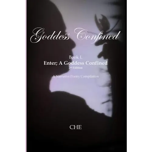 Goddess Confined Book I. Enter; A Goddess Confined: A Narrative Poetry Compilation - Paperback