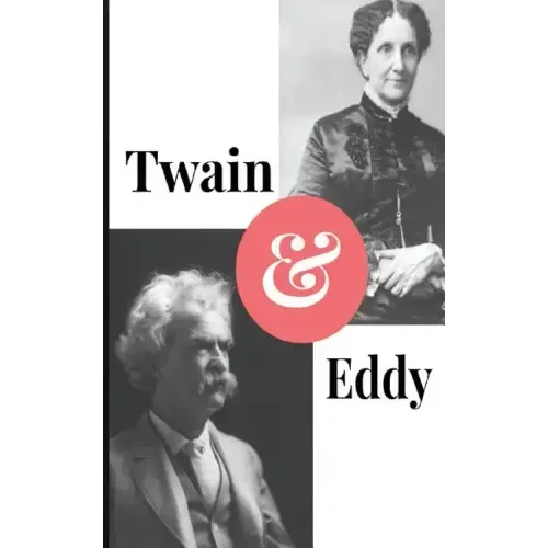 Twain and Eddy: The Conflicted Relationship of Mark Twain and Christian Science Founder Mary Baker Eddy - Paperback