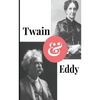 Twain and Eddy: The Conflicted Relationship of Mark Twain and Christian Science Founder Mary Baker Eddy - Paperback