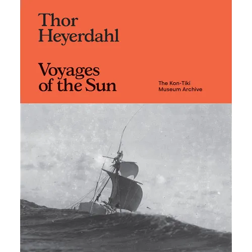 Thor Heyerdahl: Voyages of the Sun: The Kon-Tiki Museum Archive - Hardcover