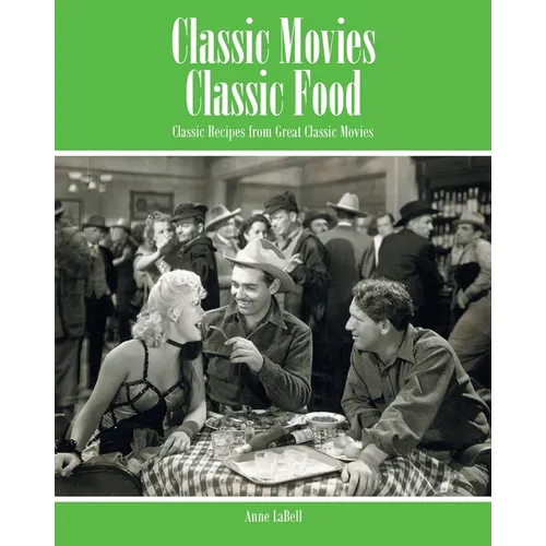 Classic Movies Classic Food: Classic Recipes from Great Classic Movies - Paperback