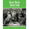 Classic Movies Classic Food: Classic Recipes from Great Classic Movies - Paperback
