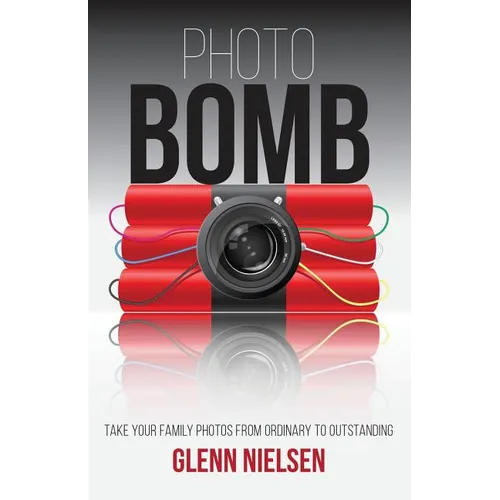 Photo Bomb: Take Your Family Photos From Ordinary to Outstanding - Paperback