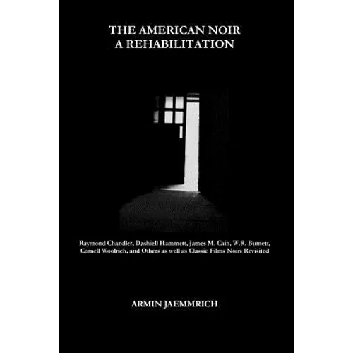 The American Noir - A Rehabilitation: Dashiell Hammett, Raymond Chandler, James M. Cain, Cornell Woolrich, W.R. Burnett and Others as well as Classic - Paperback