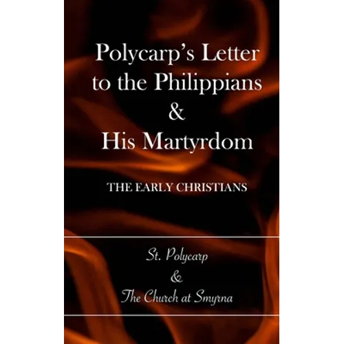 Polycarp's Letter to the Philippians & His Martyrdom: The Early Christians - Paperback