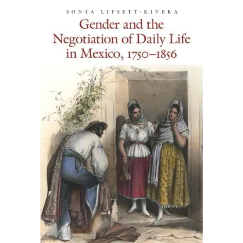 Gender and the Negotiation of Daily Life in Mexico, 1750-1856 - Paperback