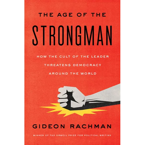 The Age of the Strongman: How the Cult of the Leader Threatens Democracy Around the World - Hardcover
