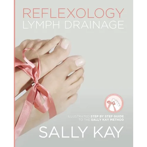 Reflexology Lymph Drainage: Illustrated Step by Step Guide to the Sally Kay Method - Paperback