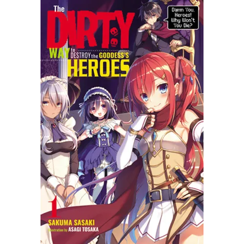 The Dirty Way to Destroy the Goddess's Heroes, Vol. 1 (Light Novel): Damn You, Heroes! Why Won't You Die? Volume 1 - Paperback