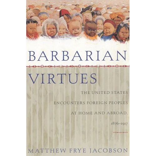 Barbarian Virtues: The United States Encounters Foreign Peoples at Home and Abroad, 1876-1917 - Paperback