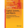 Capital, Systems, and Objects: The Foundation and Future of Organizations from a South Asian Perspective - Paperback