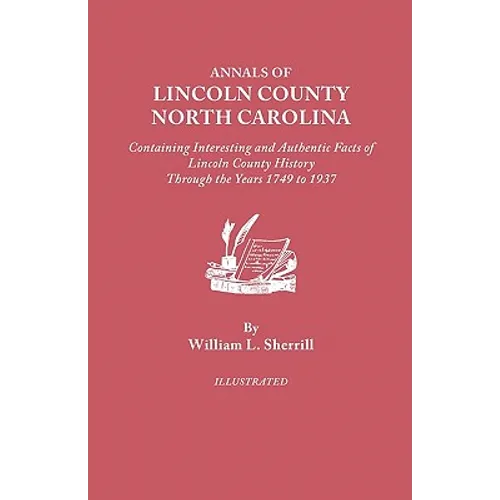 Annals of Lincoln County, North Carolina, Containing Interesting and Authentic Facts of Lincoln County History Through the Years 1749-1937 - Paperback