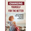 Changing Yourself For The Better: How To Reinvent Your Own Life And Find Peace In Simplicity: How To Reinvent Yourself Physically - Paperback