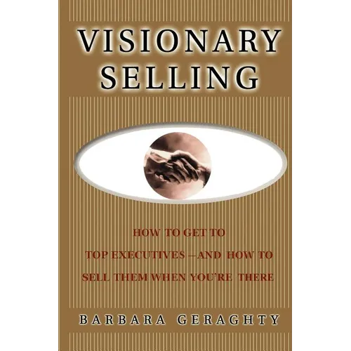 Visionary Selling: How to Get to Top Executives and How to Sell Them When You're There - Paperback