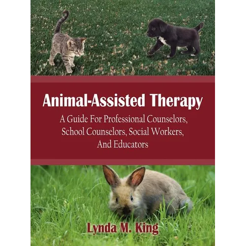 Animal-Assisted Therapy: A Guide for Professional Counselors, School Counselors, Social Workers, and Educators - Paperback