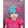 Baby Hats to Crochet: 10 Fun Designs for Newborn to 12 Months - Paperback