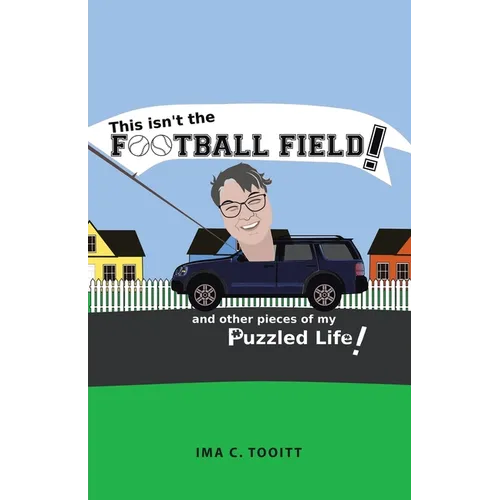 This isn't the FOOTBALL FIELD!: and other pieces of my Puzzled Life! - Paperback