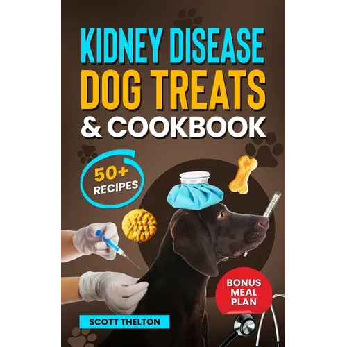 Kidney Disease Dog Treats And Cookbook: The Complete Guide With Easy To Follow Vet-Approved Homemade Recipe To Support Dogs With Renal Failure. (Over - Paperback