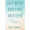 Soft-Style Conscious Awakening: A Being This-Here-Now Playbook - Paperback