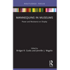 Mannequins in Museums: Power and Resistance on Display - Paperback