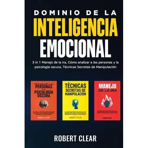 Dominio de la Inteligencia Emocional: 3 in 1 Manejo de la Ira, Cómo Analizar a Las Personas y la Psicología Oscura, Técnicas Secretas de Manipulació - Paperback