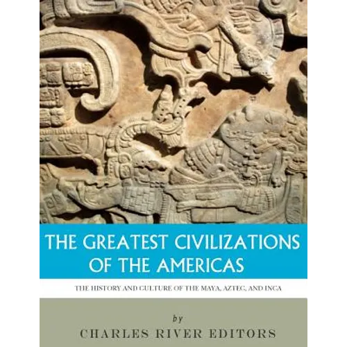 The Greatest Civilizations of the Americas: The History and Culture of the Maya, Aztec, and Inca - Paperback
