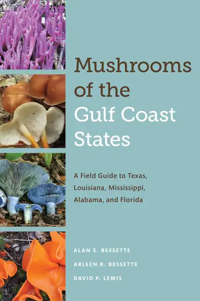 Mushrooms of the Gulf Coast States: A Field Guide to Texas, Louisiana, Mississippi, Alabama, and Florida - Paperback