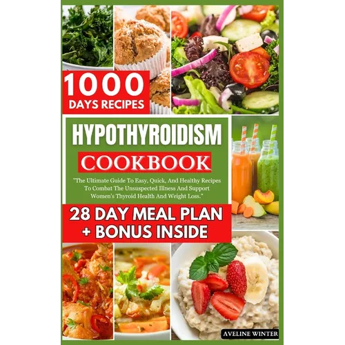 Hypothyroidism Cookbook: The Ultimate Guide To Easy, Quick, And Healthy Recipes To Combat The Unsuspected Illness And Support Women's Thyroid H - Paperback