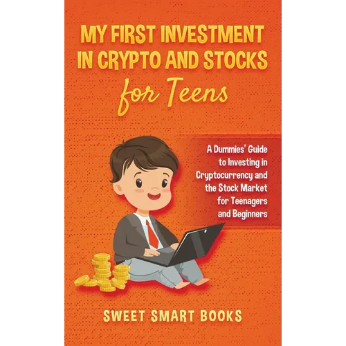 My First Investment In Crypto and Stocks for Teens: A Dummies' Guide to Investing in Cryptocurrency and the Stock Market for Teenagers and Beginners - Hardcover