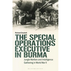 The Special Operations Executive (Soe) in Burma: Jungle Warfare and Intelligence Gathering in Ww2 - Paperback
