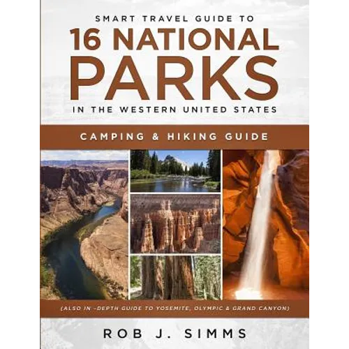 Smart Travel Guide to 16 National Parks in the Western United States: Camping & Hiking Guide (Also In -Depth Guide to Yosemite, Olympic & Grand Canyon - Paperback
