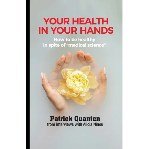 Your Health in Your Hands: How to be healthy in spite of "medical science" - Paperback