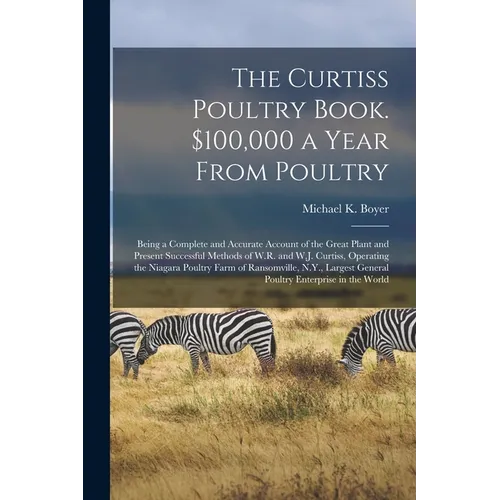 The Curtiss Poultry Book. $100,000 a Year From Poultry; Being a Complete and Accurate Account of the Great Plant and Present Successful Methods of W.R - Paperback