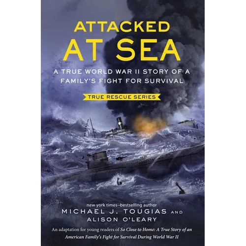 Attacked at Sea (Young Readers Edition): A True World War II Story of a Family's Fight for Survival - Hardcover