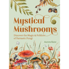 Mystical Mushrooms: Discover the Magic & Folklore of Fantastic Fungi - Hardcover