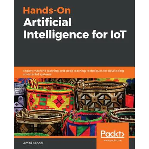 Hands-On Artificial Intelligence for IoT: Expert machine learning and deep learning techniques for developing smarter IoT systems - Paperback