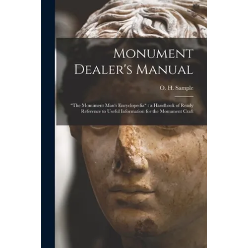 Monument Dealer's Manual: "the Monument Man's Encyclopedia" a Handbook of Ready Reference to Useful Information for the Monument Craft - Paperback
