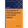 The Evolution of Yield Management in the Airline Industry: Origins to the Last Frontier - Hardcover