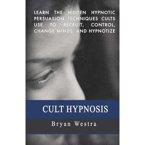 Cult Hypnosis: Learn the hidden hypnotic persuasion techniques cults use to recruit, control, change minds, and hypnotize - Paperback