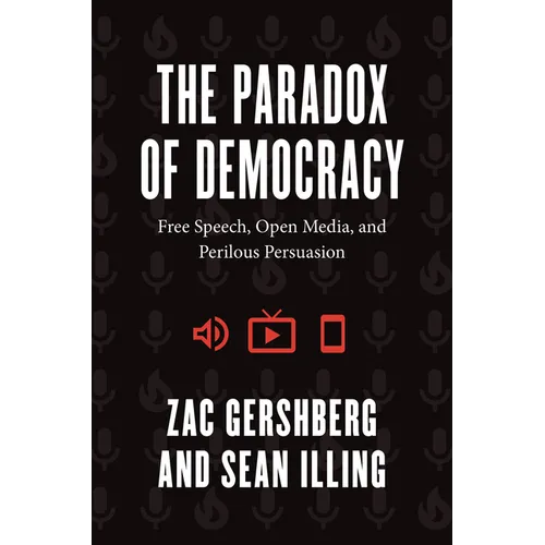 The Paradox of Democracy: Free Speech, Open Media, and Perilous Persuasion - Hardcover