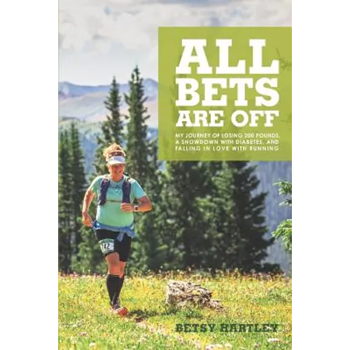 All Bets Are Off: My journey of losing 200 pounds, a showdown with diabetes, and falling in love with running - Paperback