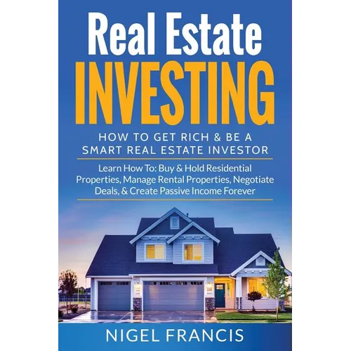 Real Estate Investing: How To Get Rich & Be A Smart Real Estate Investor: Learn How To: Buy & Hold Residential Properties, Manage Rental Prop - Paperback