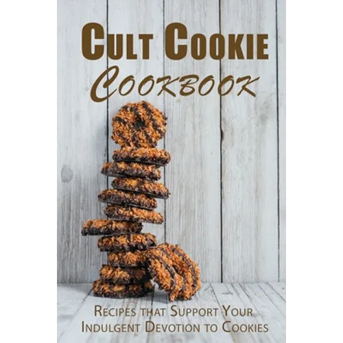 Cult Cookie Cookbook: Recipes that Support Your Indulgent Devotion to Cookies - Paperback