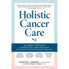Holistic Cancer Care: An Herbal Approach to Reducing Cancer Risk, Helping Patients Thrive During Treatment, and Minimizing Recurrence - Paperback