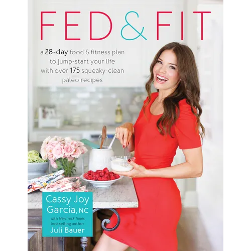 Fed & Fit: A 28-Day Food & Fitness Plan to Jump-Start Your Life with Over 175 Squeaky-Clean Paleo Recipes - Paperback